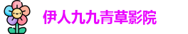 伊人九九青草影院